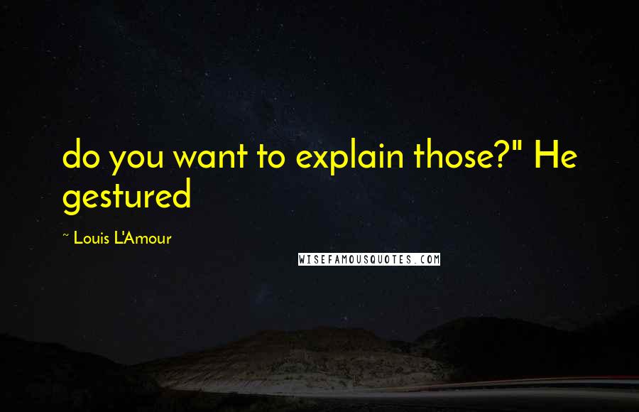 Louis L'Amour Quotes: do you want to explain those?" He gestured