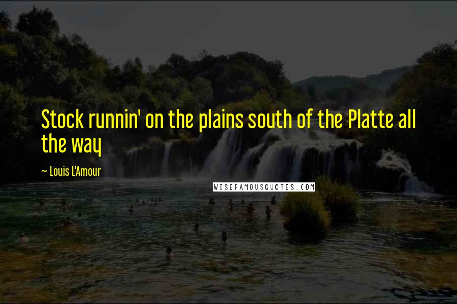 Louis L'Amour Quotes: Stock runnin' on the plains south of the Platte all the way