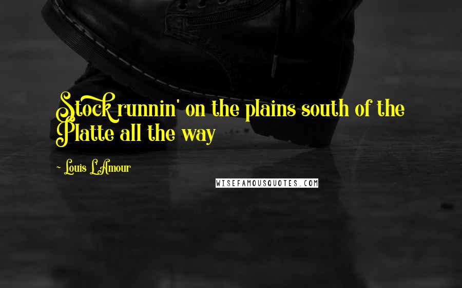 Louis L'Amour Quotes: Stock runnin' on the plains south of the Platte all the way