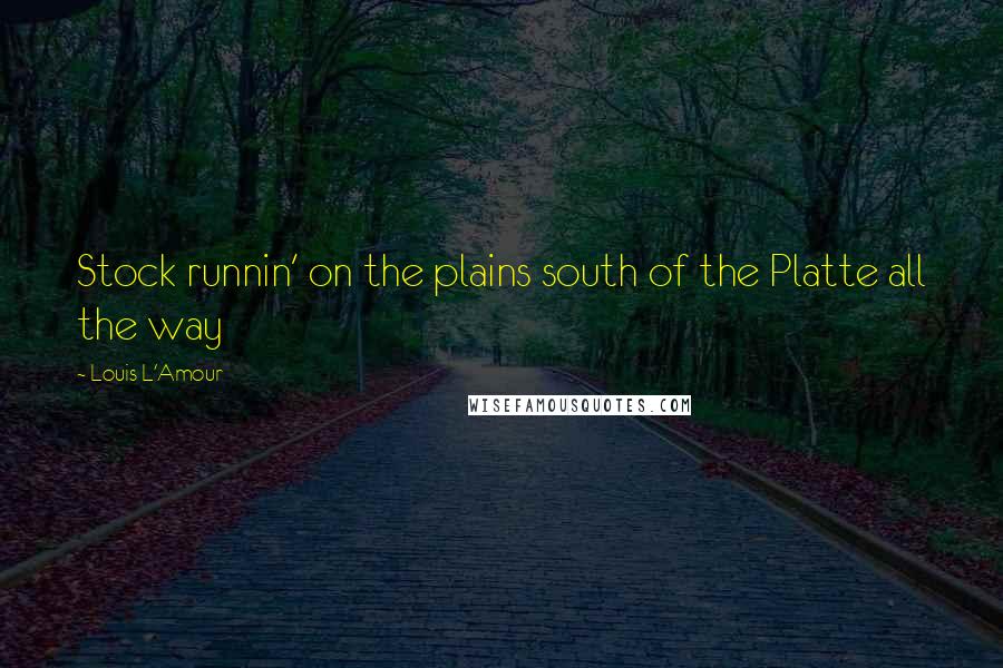 Louis L'Amour Quotes: Stock runnin' on the plains south of the Platte all the way