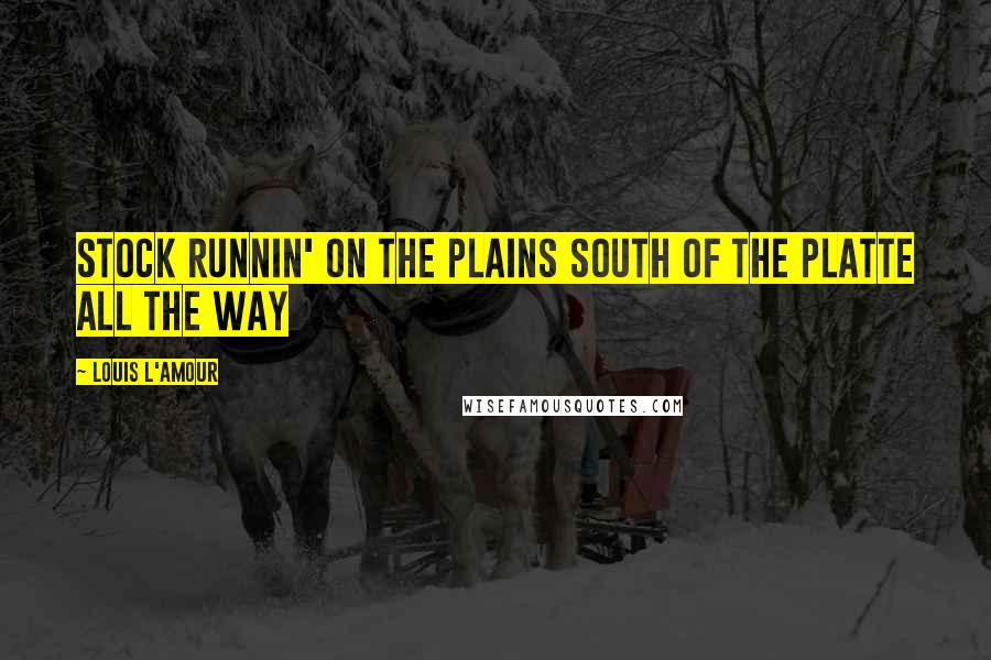 Louis L'Amour Quotes: Stock runnin' on the plains south of the Platte all the way