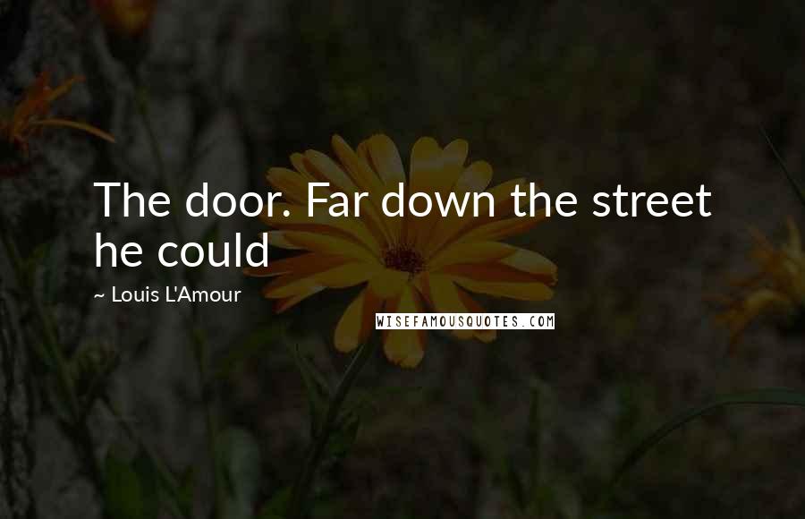 Louis L'Amour Quotes: The door. Far down the street he could