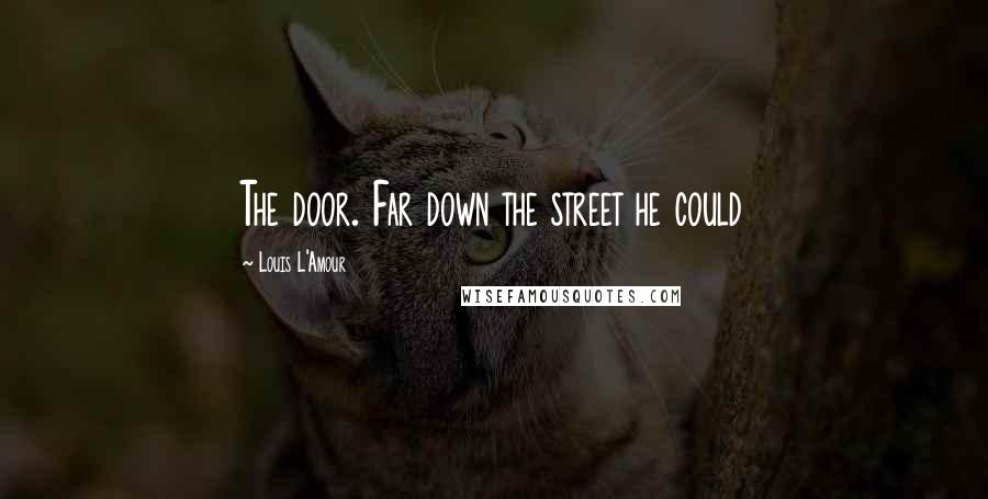 Louis L'Amour Quotes: The door. Far down the street he could