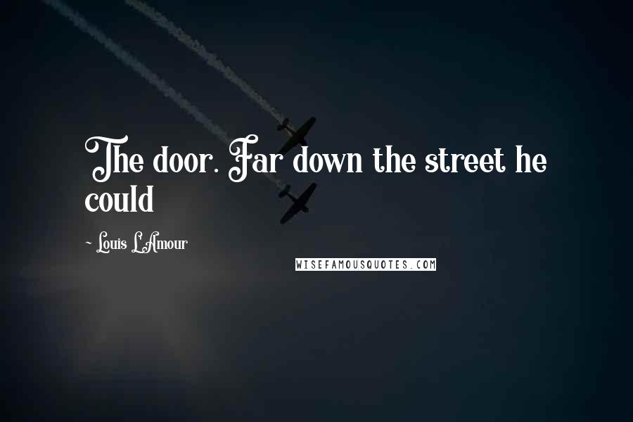 Louis L'Amour Quotes: The door. Far down the street he could