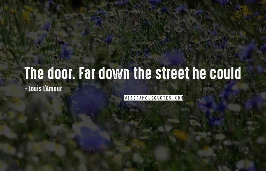 Louis L'Amour Quotes: The door. Far down the street he could