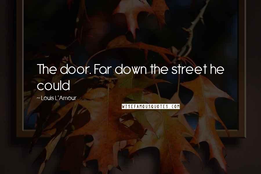 Louis L'Amour Quotes: The door. Far down the street he could