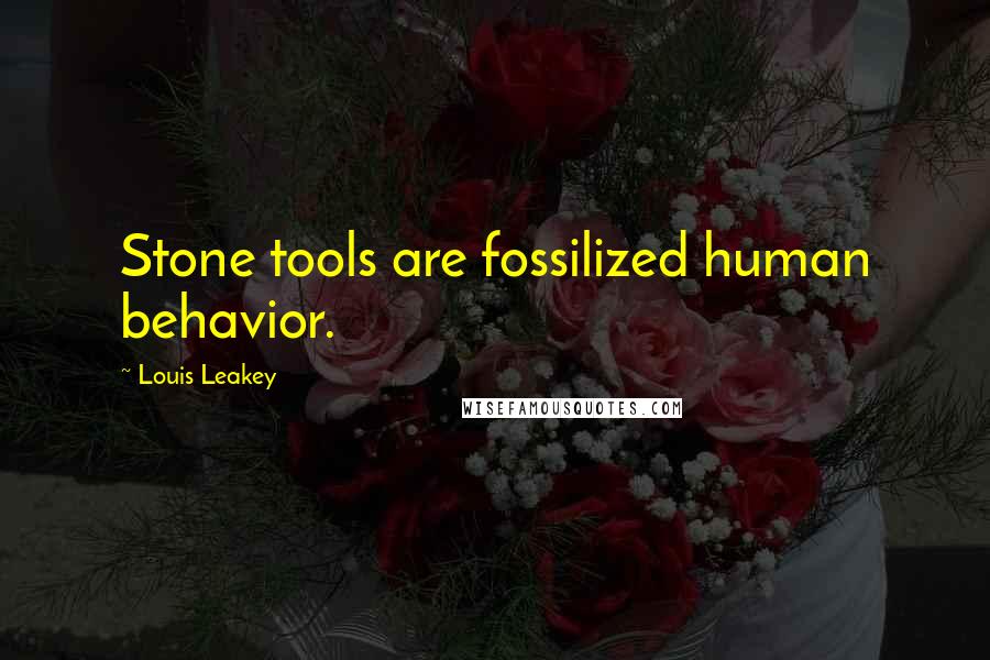 Louis Leakey Quotes: Stone tools are fossilized human behavior.