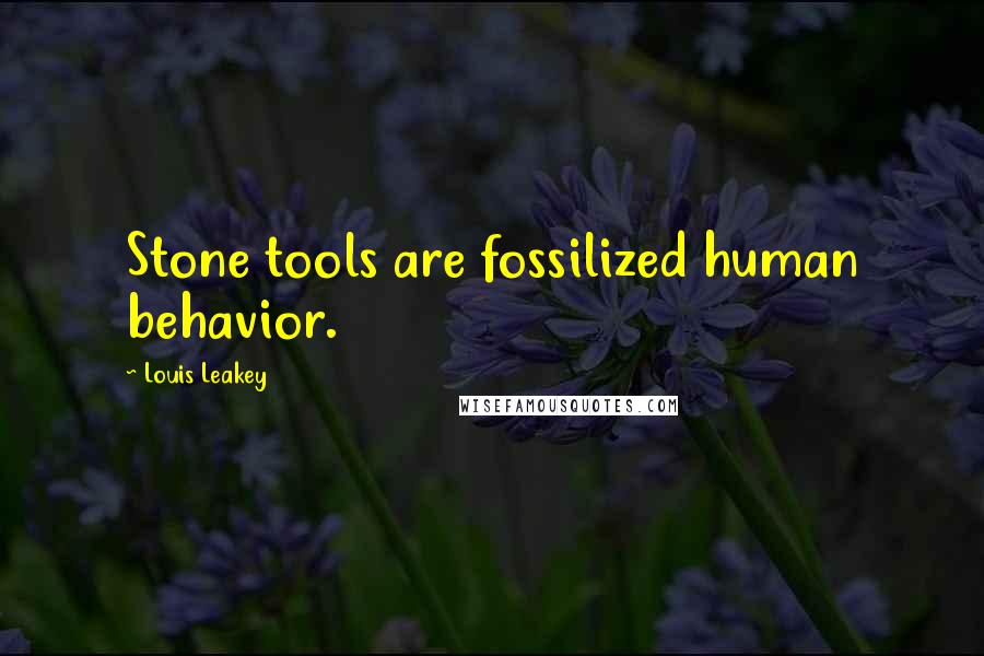 Louis Leakey Quotes: Stone tools are fossilized human behavior.