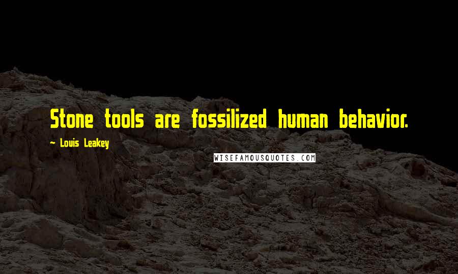 Louis Leakey Quotes: Stone tools are fossilized human behavior.