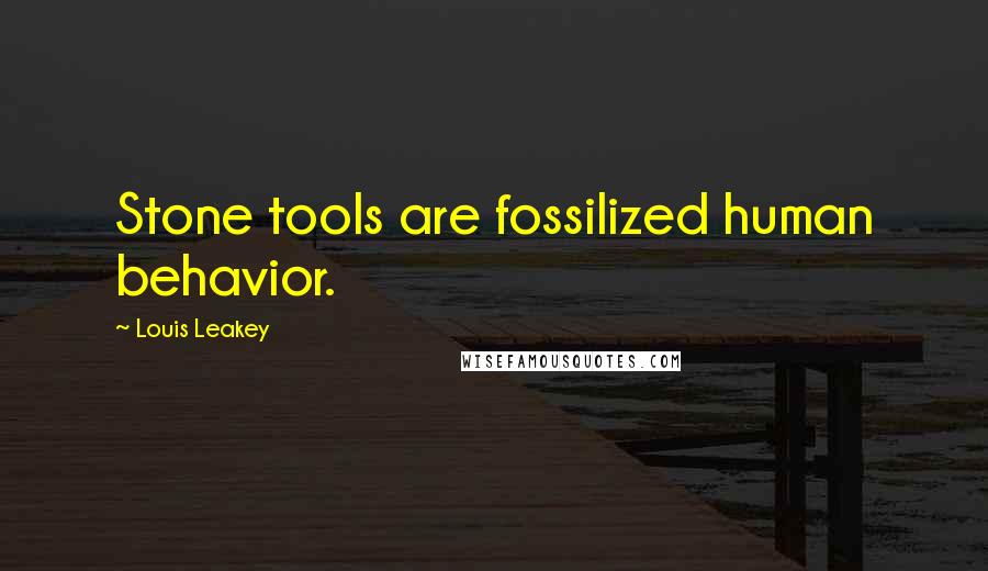 Louis Leakey Quotes: Stone tools are fossilized human behavior.