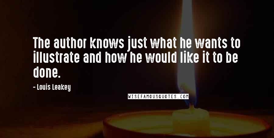Louis Leakey Quotes: The author knows just what he wants to illustrate and how he would like it to be done.