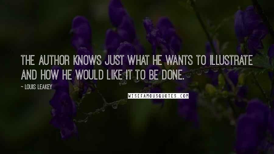Louis Leakey Quotes: The author knows just what he wants to illustrate and how he would like it to be done.