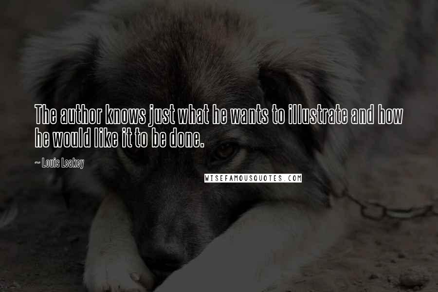 Louis Leakey Quotes: The author knows just what he wants to illustrate and how he would like it to be done.