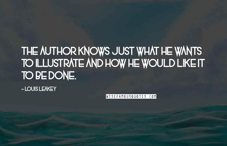Louis Leakey Quotes: The author knows just what he wants to illustrate and how he would like it to be done.