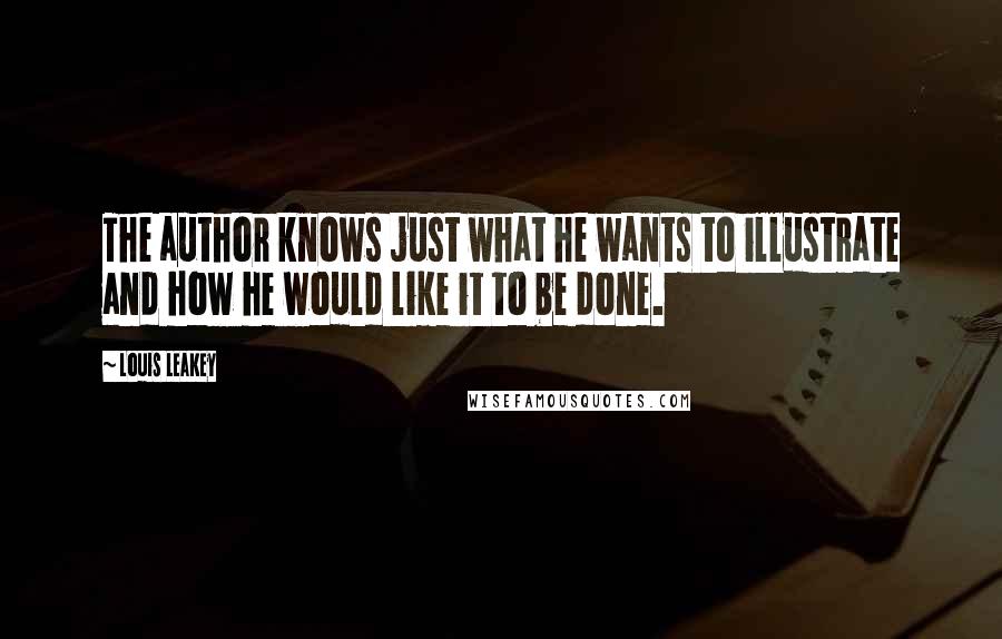 Louis Leakey Quotes: The author knows just what he wants to illustrate and how he would like it to be done.