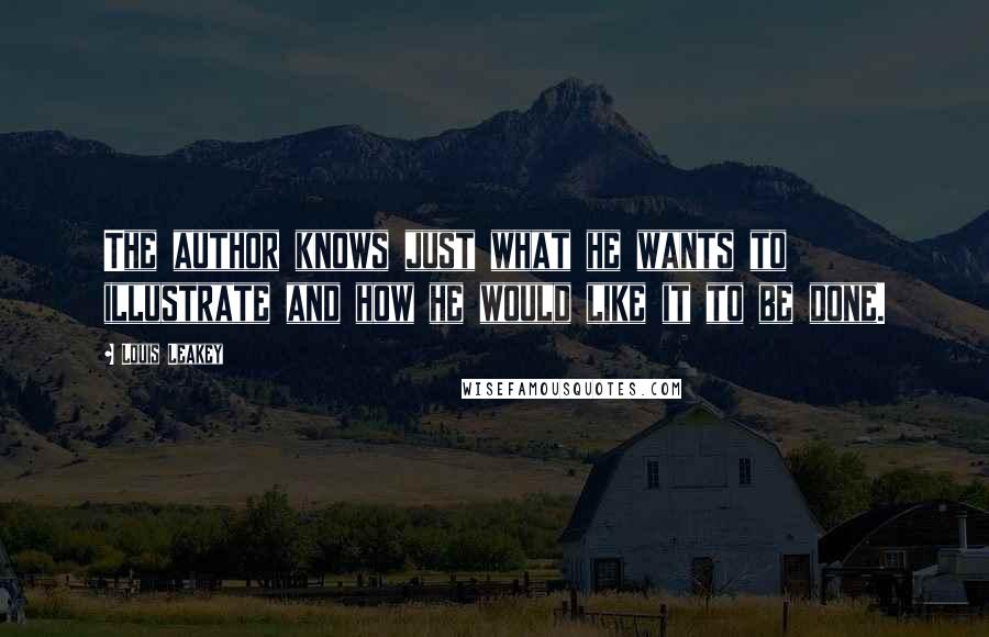 Louis Leakey Quotes: The author knows just what he wants to illustrate and how he would like it to be done.