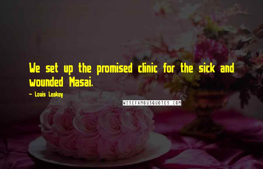 Louis Leakey Quotes: We set up the promised clinic for the sick and wounded Masai.