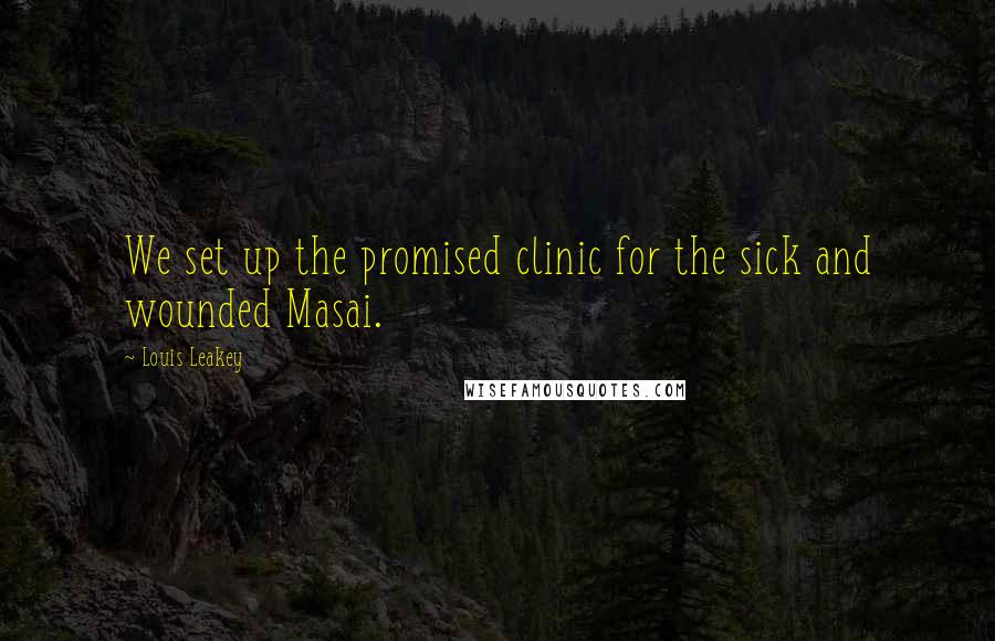 Louis Leakey Quotes: We set up the promised clinic for the sick and wounded Masai.