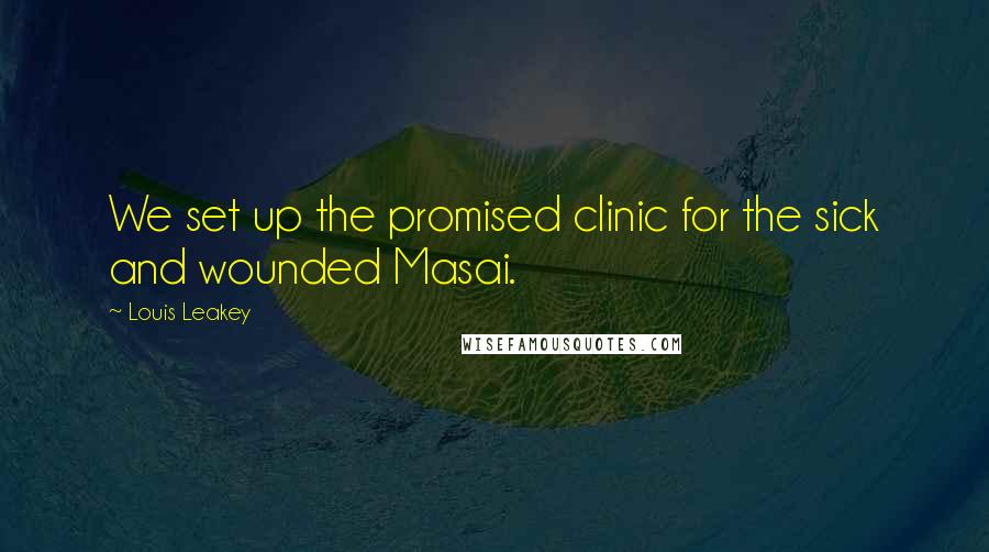 Louis Leakey Quotes: We set up the promised clinic for the sick and wounded Masai.