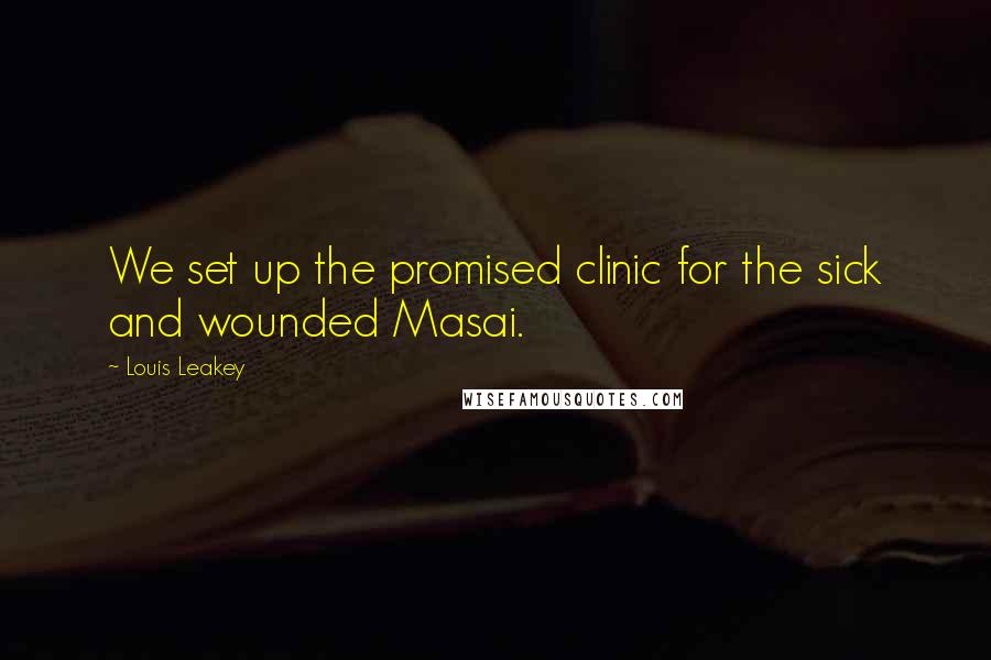 Louis Leakey Quotes: We set up the promised clinic for the sick and wounded Masai.