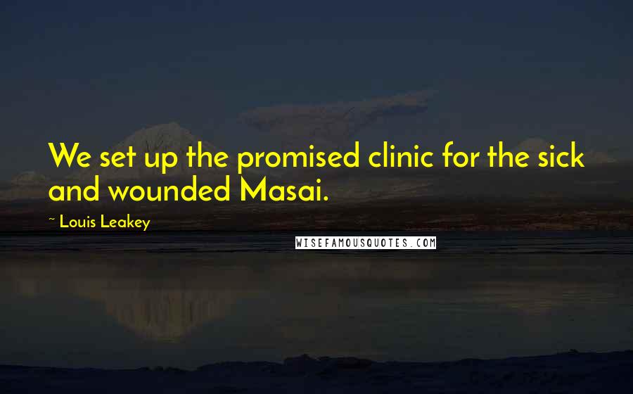 Louis Leakey Quotes: We set up the promised clinic for the sick and wounded Masai.