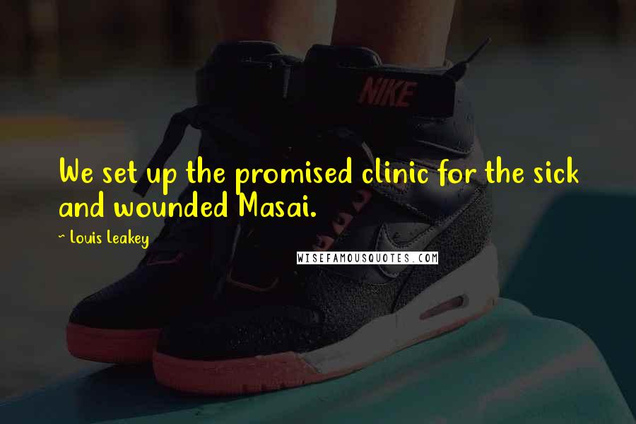 Louis Leakey Quotes: We set up the promised clinic for the sick and wounded Masai.