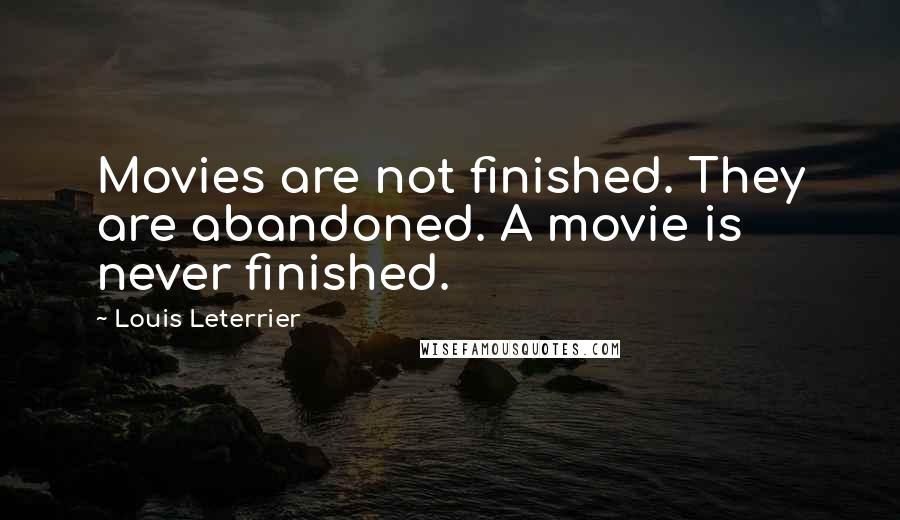 Louis Leterrier Quotes: Movies are not finished. They are abandoned. A movie is never finished.
