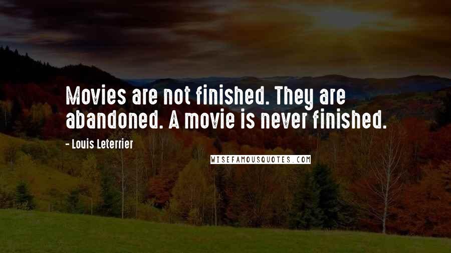 Louis Leterrier Quotes: Movies are not finished. They are abandoned. A movie is never finished.