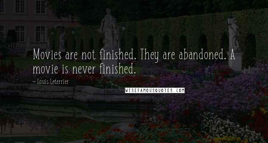 Louis Leterrier Quotes: Movies are not finished. They are abandoned. A movie is never finished.
