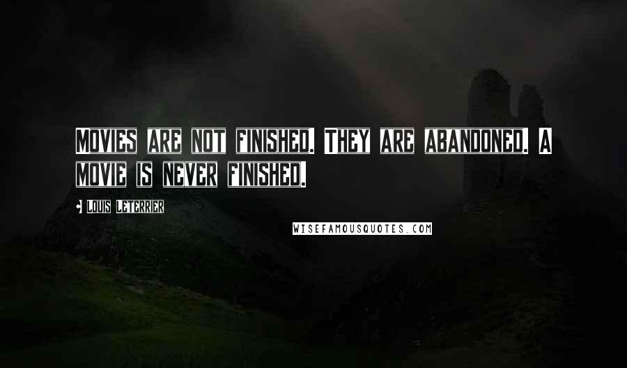 Louis Leterrier Quotes: Movies are not finished. They are abandoned. A movie is never finished.