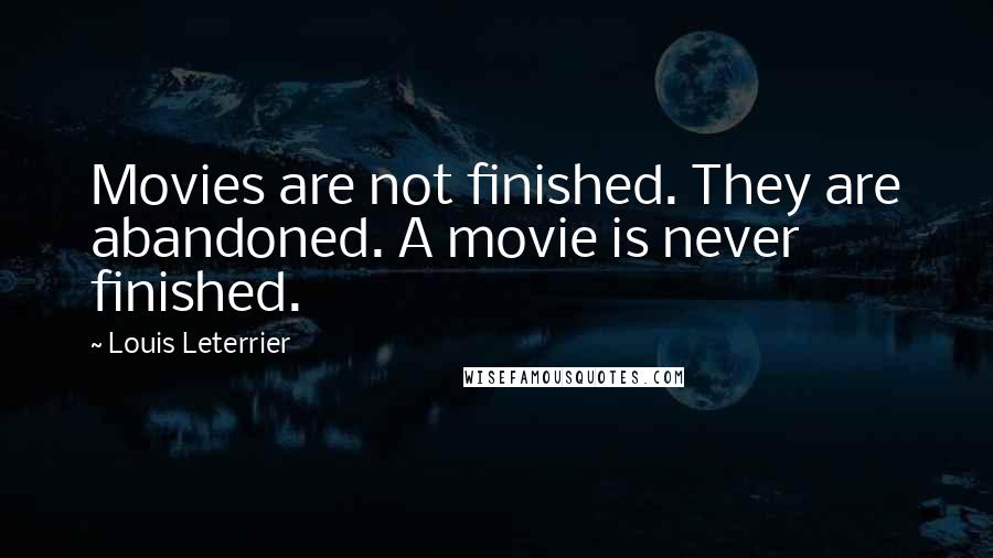 Louis Leterrier Quotes: Movies are not finished. They are abandoned. A movie is never finished.