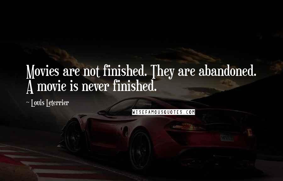 Louis Leterrier Quotes: Movies are not finished. They are abandoned. A movie is never finished.