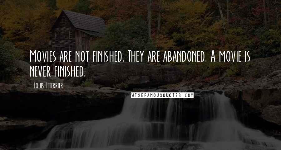 Louis Leterrier Quotes: Movies are not finished. They are abandoned. A movie is never finished.