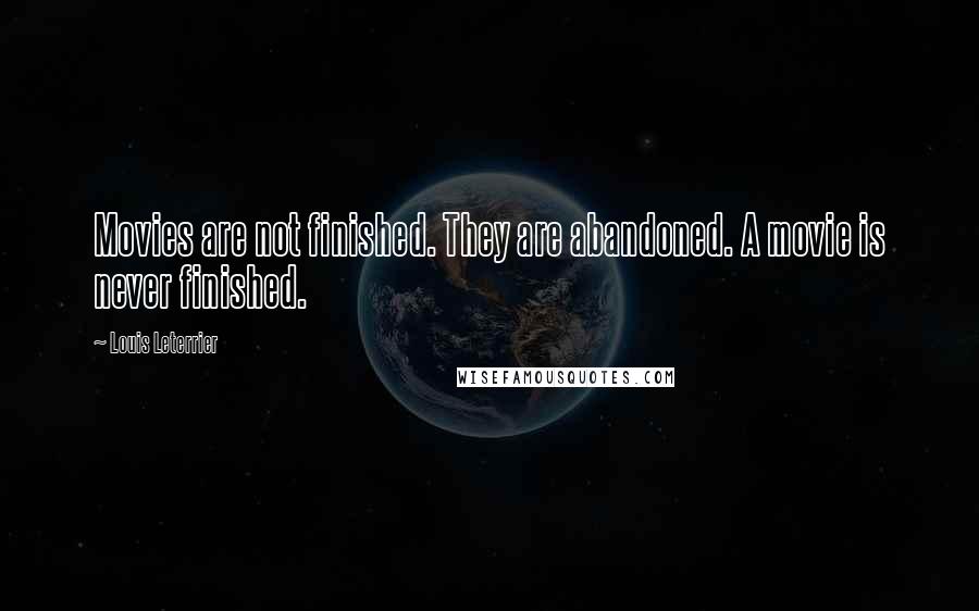 Louis Leterrier Quotes: Movies are not finished. They are abandoned. A movie is never finished.