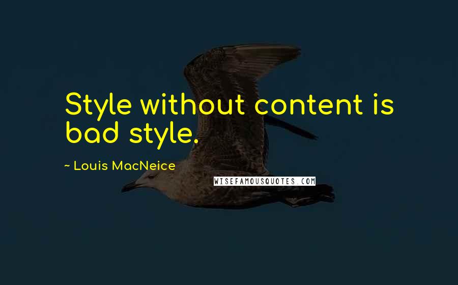 Louis MacNeice Quotes: Style without content is bad style.