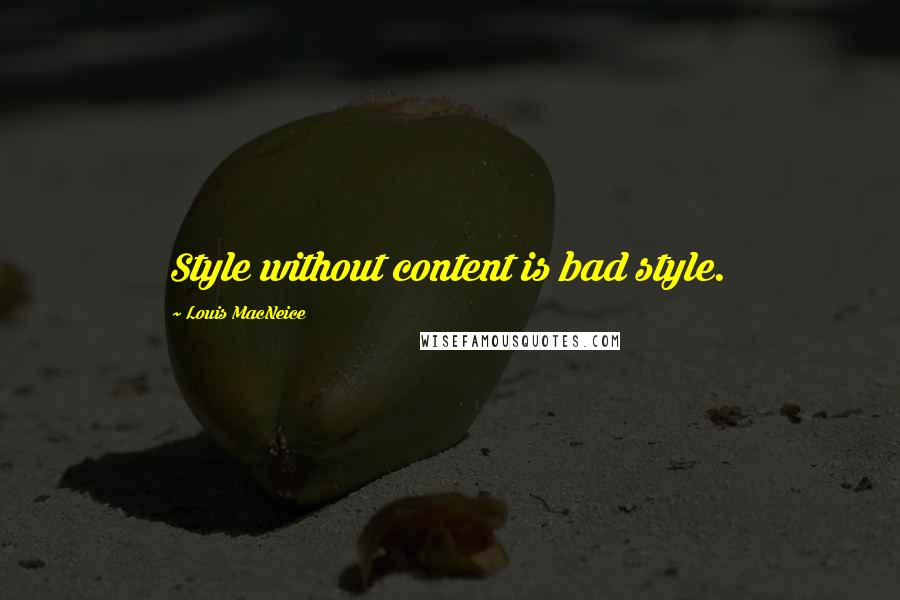 Louis MacNeice Quotes: Style without content is bad style.