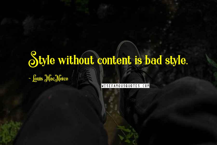 Louis MacNeice Quotes: Style without content is bad style.