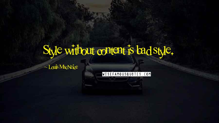 Louis MacNeice Quotes: Style without content is bad style.