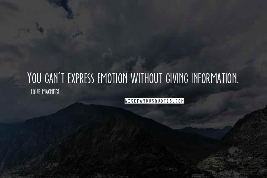 Louis MacNeice Quotes: You can't express emotion without giving information.