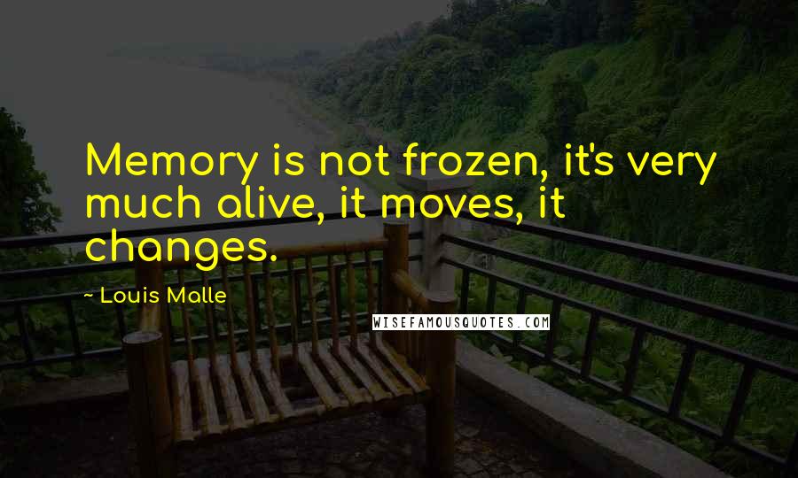 Louis Malle Quotes: Memory is not frozen, it's very much alive, it moves, it changes.