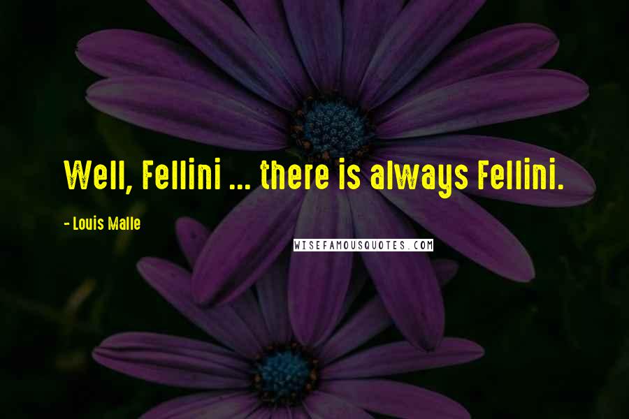 Louis Malle Quotes: Well, Fellini ... there is always Fellini.