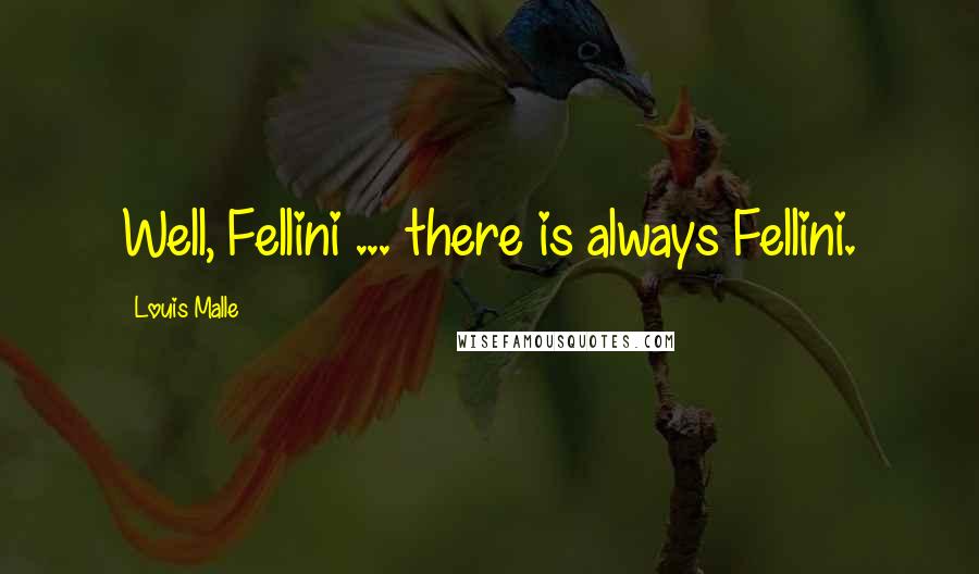 Louis Malle Quotes: Well, Fellini ... there is always Fellini.