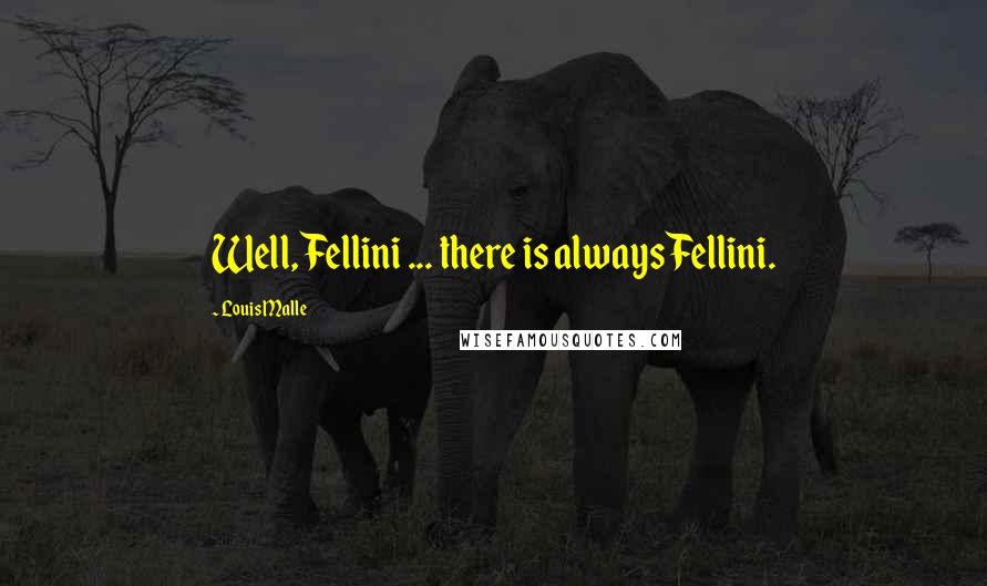 Louis Malle Quotes: Well, Fellini ... there is always Fellini.