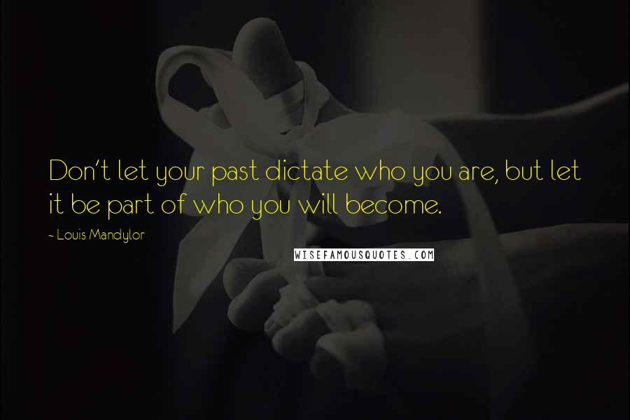 Louis Mandylor Quotes: Don't let your past dictate who you are, but let it be part of who you will become.