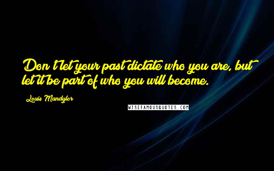 Louis Mandylor Quotes: Don't let your past dictate who you are, but let it be part of who you will become.