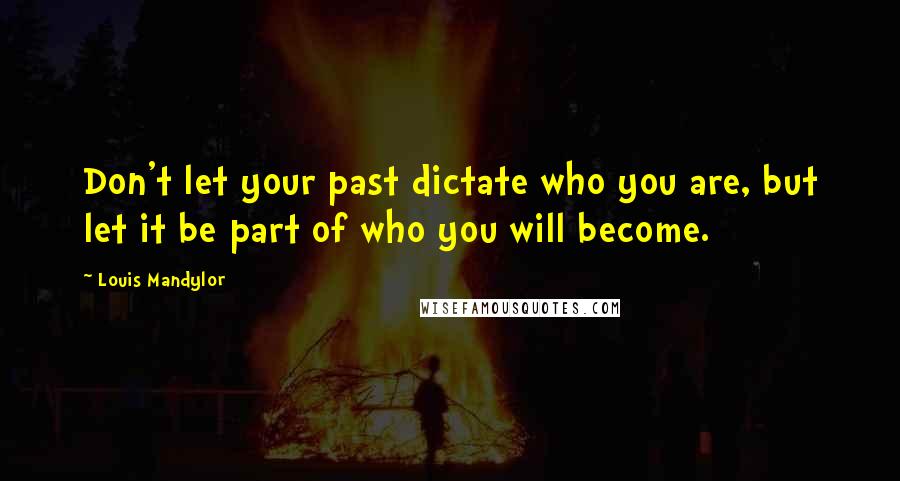 Louis Mandylor Quotes: Don't let your past dictate who you are, but let it be part of who you will become.