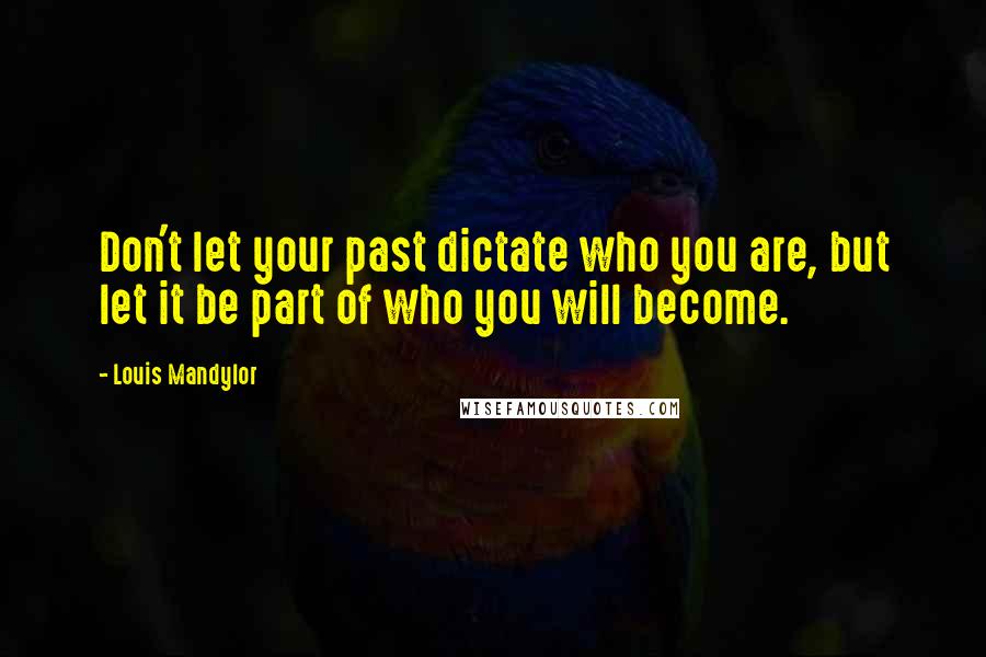 Louis Mandylor Quotes: Don't let your past dictate who you are, but let it be part of who you will become.