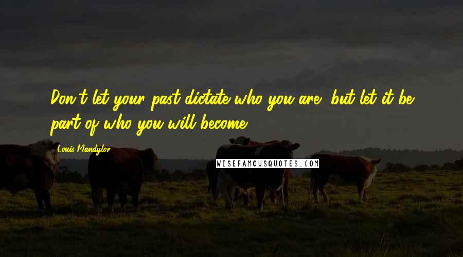 Louis Mandylor Quotes: Don't let your past dictate who you are, but let it be part of who you will become.