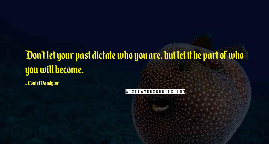 Louis Mandylor Quotes: Don't let your past dictate who you are, but let it be part of who you will become.