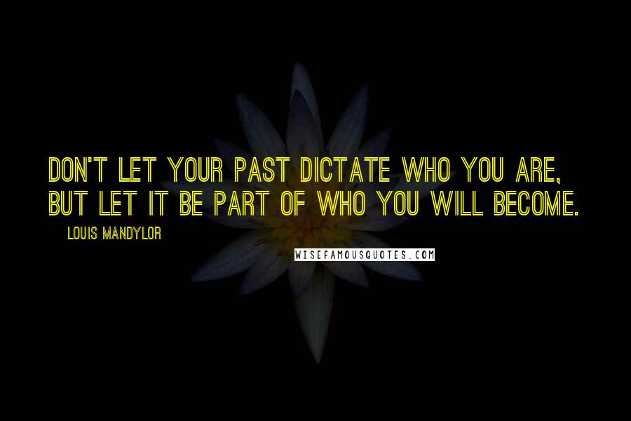 Louis Mandylor Quotes: Don't let your past dictate who you are, but let it be part of who you will become.